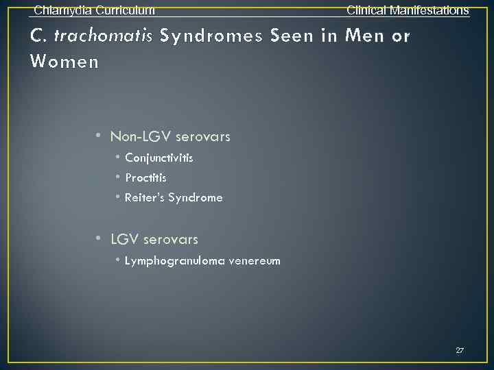 Chlamydia Curriculum Clinical Manifestations C. trachomatis Syndromes Seen in Men or Women • Non-LGV