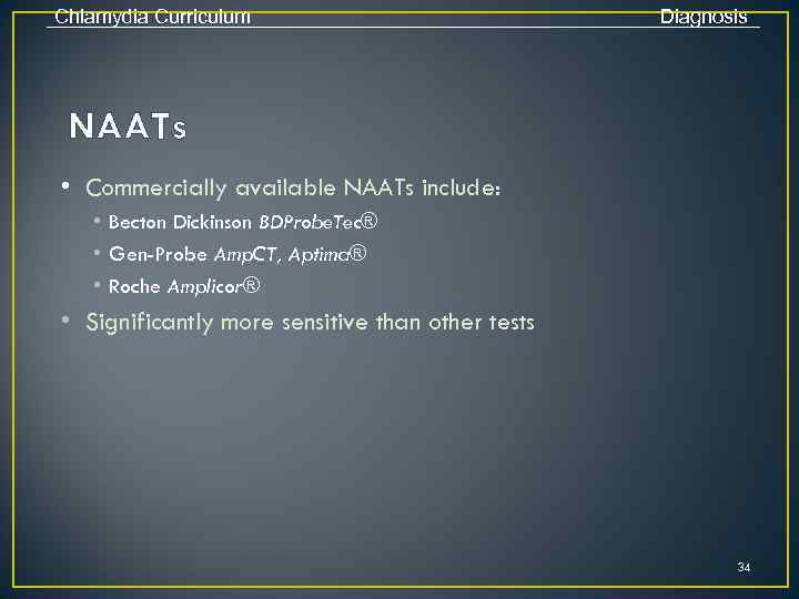 Chlamydia Curriculum Diagnosis NAATs • Commercially available NAATs include: • Becton Dickinson BDProbe. Tec®