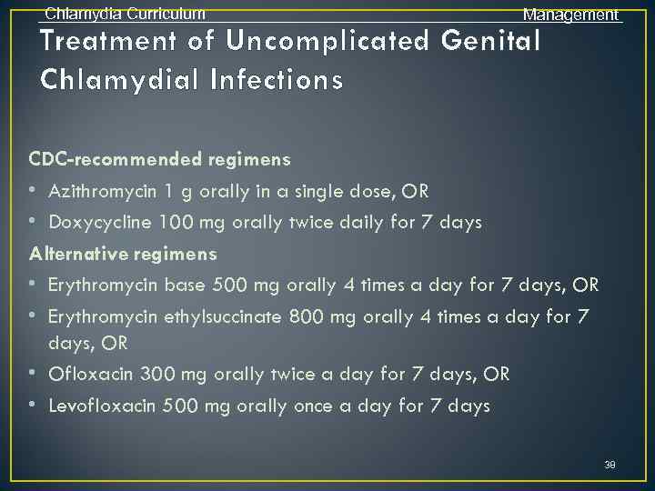 Chlamydia Curriculum Management Treatment of Uncomplicated Genital Chlamydial Infections CDC-recommended regimens • Azithromycin 1