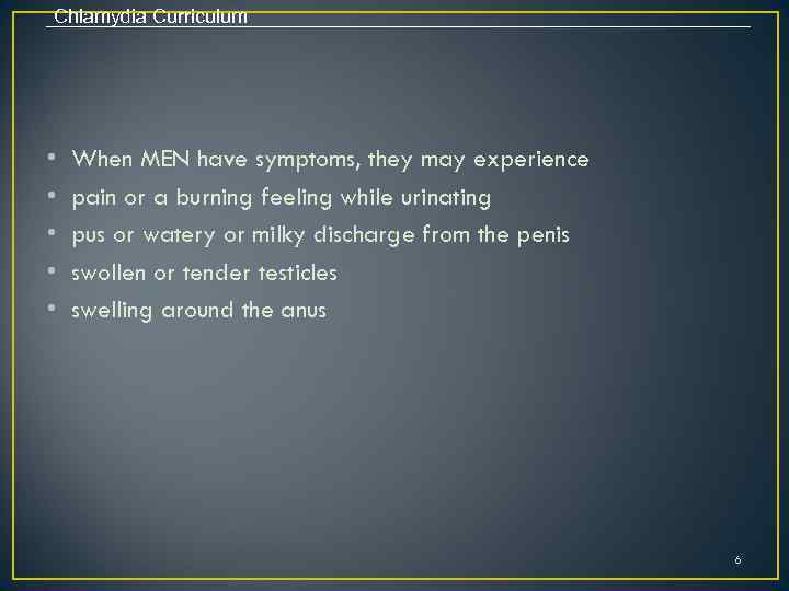 Chlamydia Curriculum • • • When MEN have symptoms, they may experience pain or