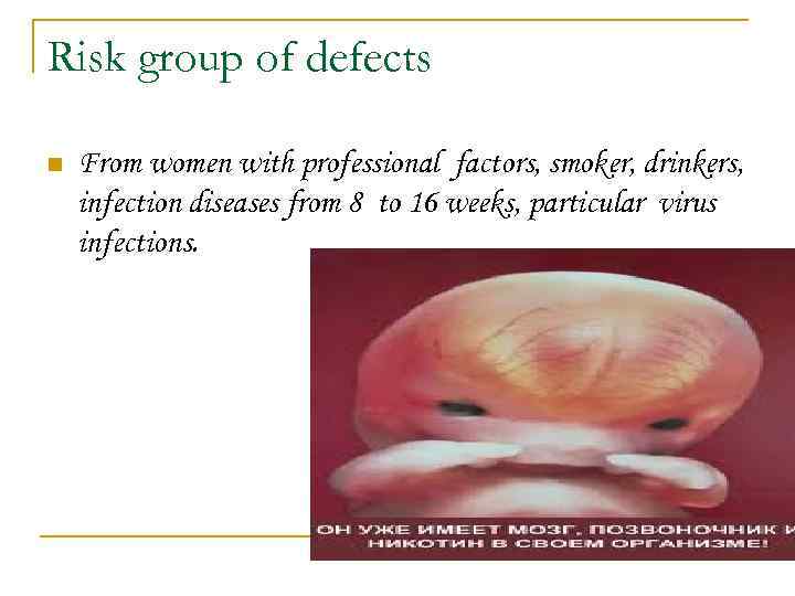 Risk group of defects n From women with professional factors, smoker, drinkers, infection diseases