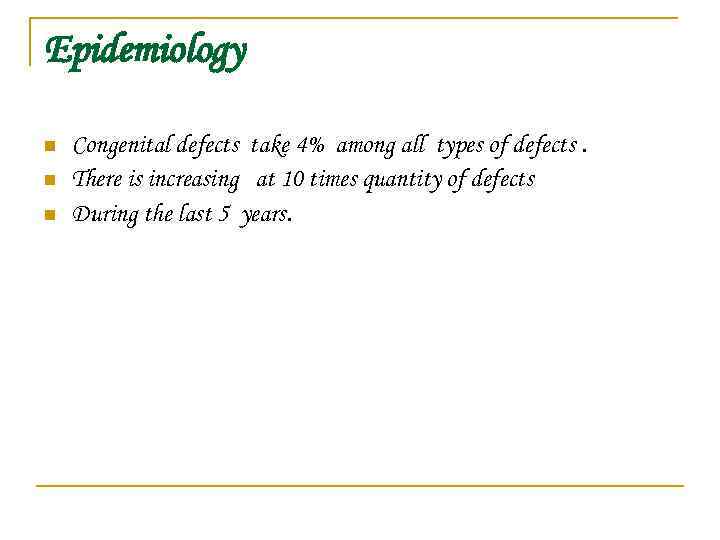 Epidemiology n n n Congenital defects take 4% among all types of defects. There