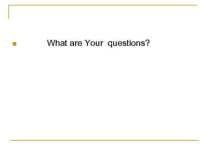 n What are Your questions? 