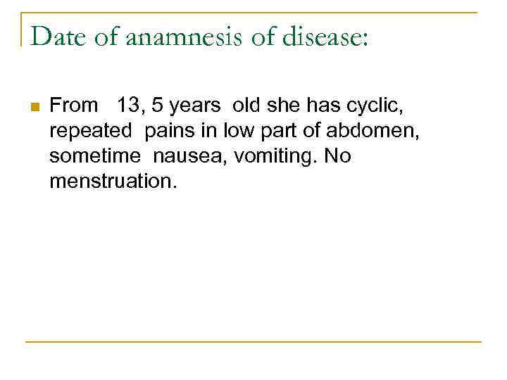 Date of anamnesis of disease: n From 13, 5 years old she has cyclic,