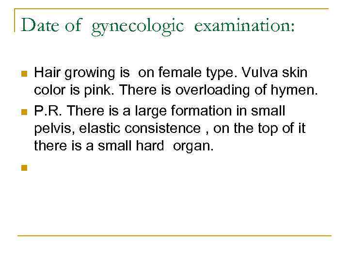 Date of gynecologic examination: n n n Hair growing is on female type. Vulva