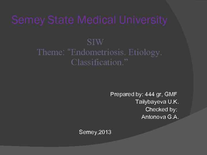 Semey State Medical University SIW Theme: “Endometriosis. Etiology. Classification. ” Prepared by: 444 gr,