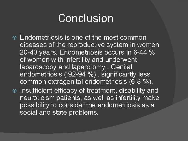 Conclusion Endometriosis is one of the most common diseases of the reproductive system in