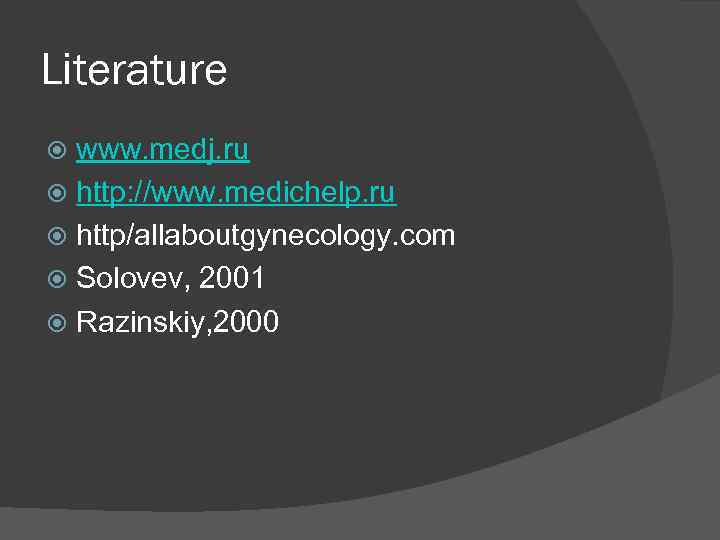 Literature www. medj. ru http: //www. medichelp. ru http/allaboutgynecology. com Solovev, 2001 Razinskiy, 2000