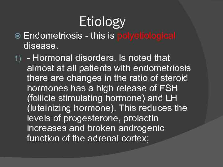 Etiology Endometriosis - this is polyetiological disease. 1) - Hormonal disorders. Is noted that