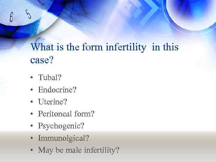 What is the form infertility in this case? • • Tubal? Endocrine? Uterine? Peritoneal