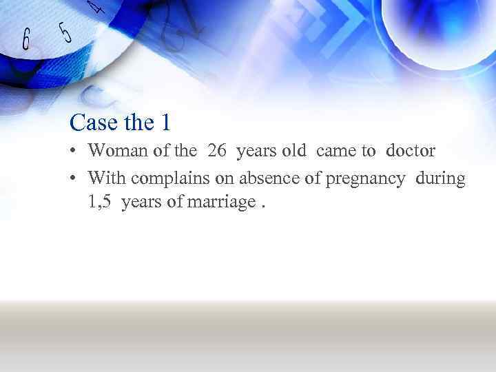 Case the 1 • Woman of the 26 years old came to doctor •