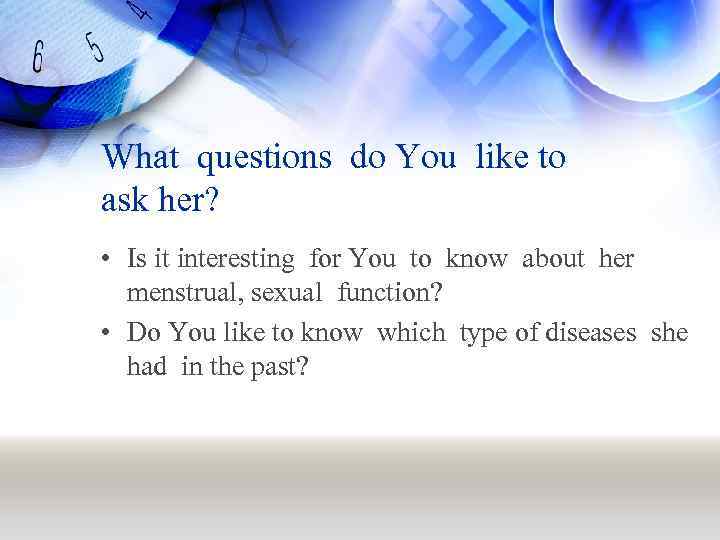 What questions do You like to ask her? • Is it interesting for You