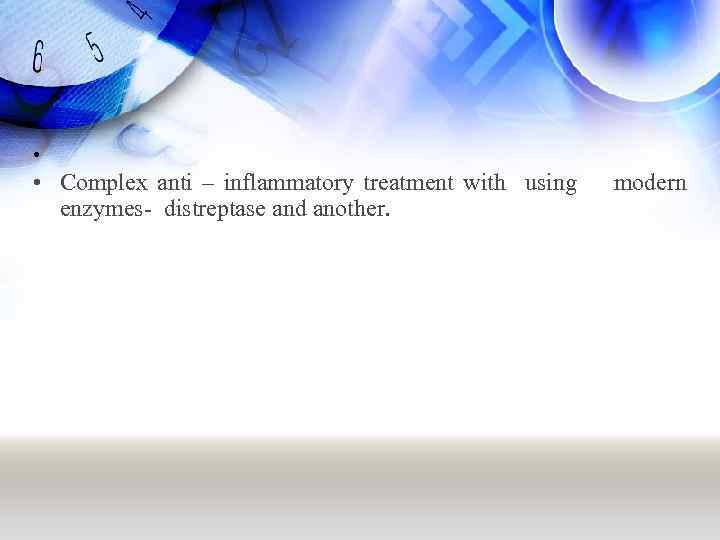  • • Complex anti – inflammatory treatment with using modern enzymes- distreptase and