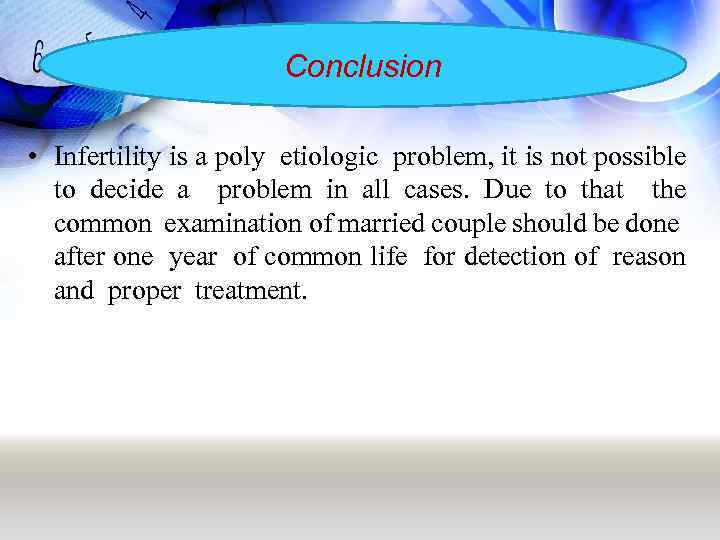 Conclusion • Infertility is a poly etiologic problem, it is not possible to decide