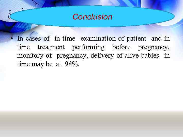 Conclusion • In cases of in time examination of patient and in time treatment