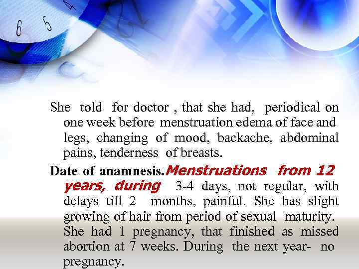 She told for doctor , that she had, periodical on one week before menstruation