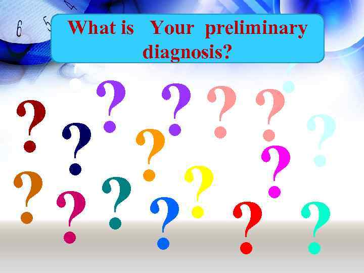 What is Your preliminary diagnosis? ? ? ? ? ? 