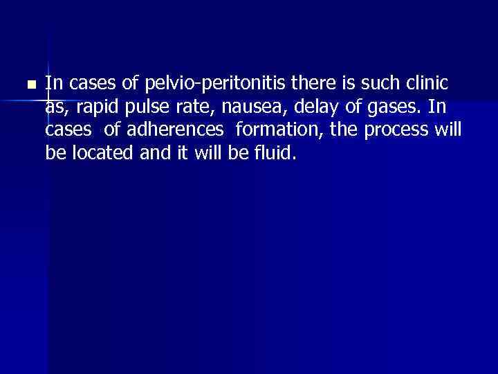 n In cases of pelvio-peritonitis there is such clinic as, rapid pulse rate, nausea,