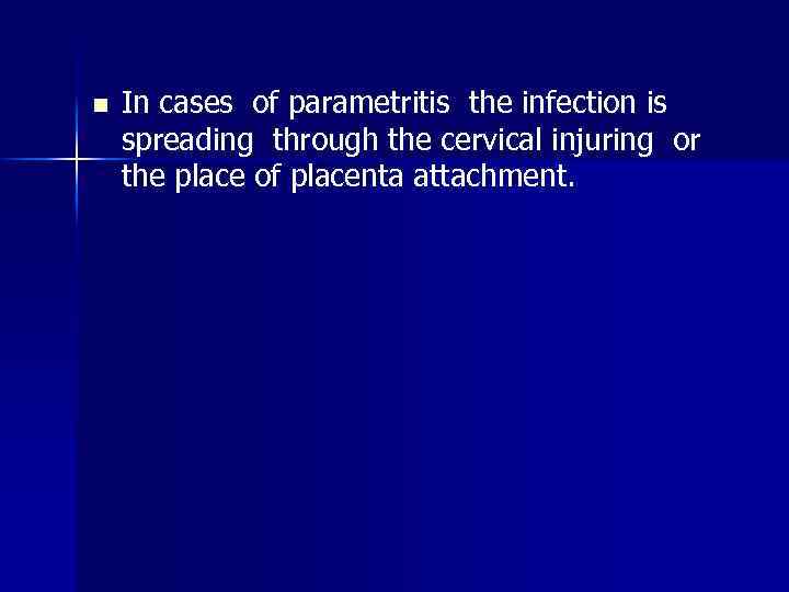 n In cases of parametritis the infection is sрreading through the cervical injuring or