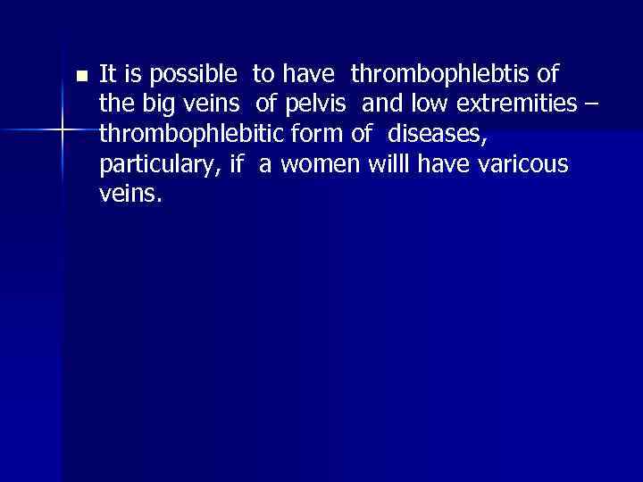 n It is possible to have thrombophlebtis of the big veins of pelvis and