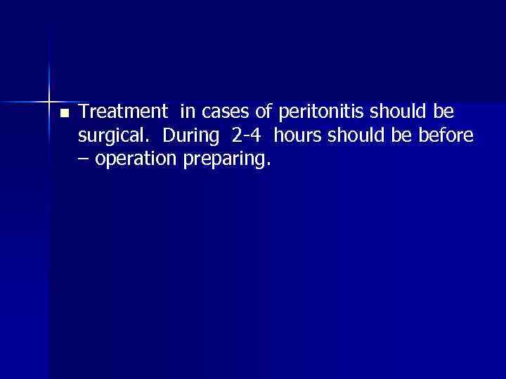 n Treatment in cases of peritonitis should be surgical. During 2 -4 hours should