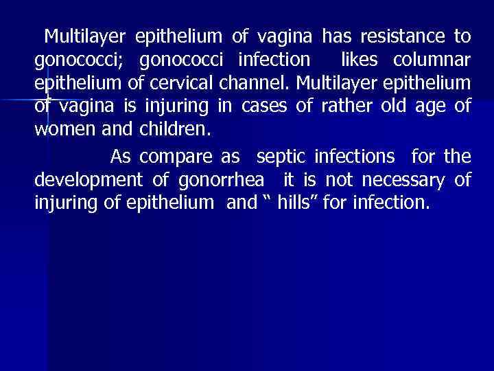 Multilayer epithelium of vagina has resistance to gonococci; gonococci infection likes columnar epithelium of