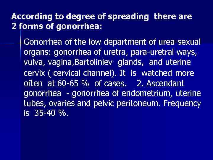 According to degree of spreading there are 2 forms of gonorrhea: Gonorrhea of the