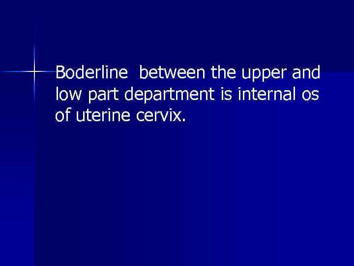 Boderline between the upper and low part department is internal os of uterine cervix.