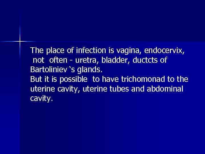 The place of infection is vagina, endocervix, not often - uretrа, bladder, ductcts of