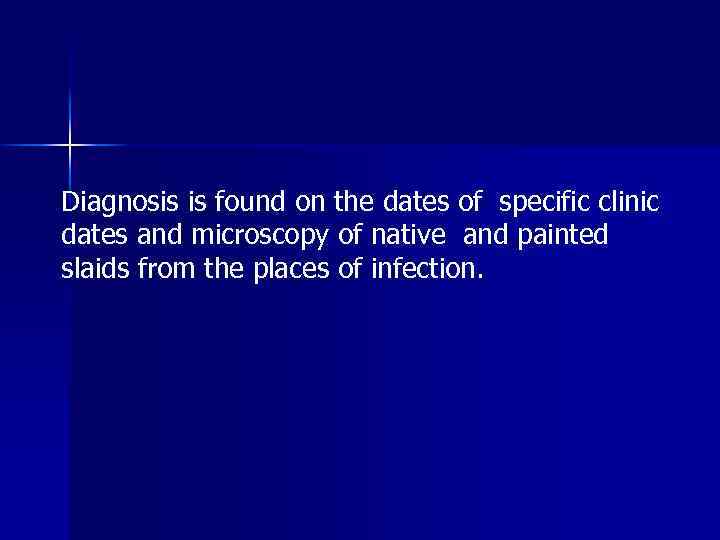 Diagnosis is found on the dates of specific clinic dates and microscopy of native