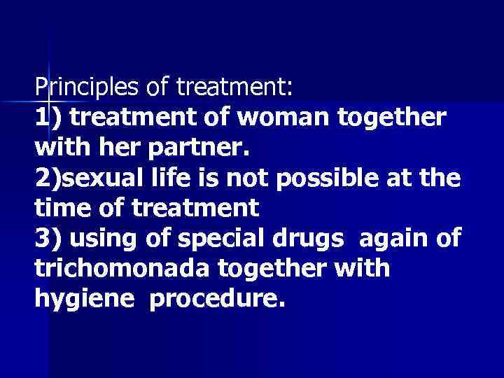 Principles of treatment: 1) treatment of woman together with her partner. 2)sexual life is