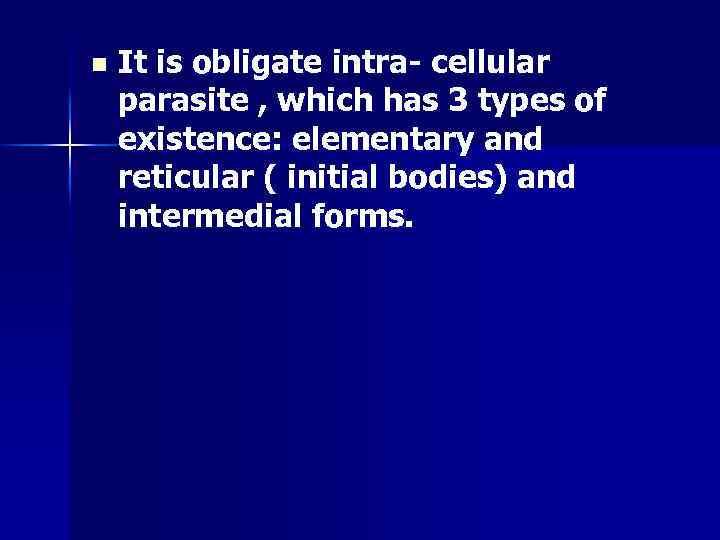 n It is obligate intra- cellular parasite , which has 3 types of existence: