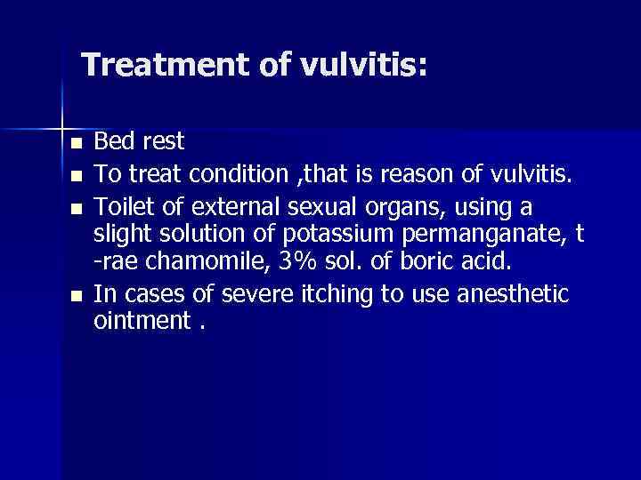 Treatment of vulvitis: n n Bed rest To treat condition , that is reason