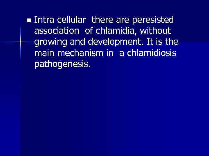 n Intra cellular there are peresisted association of chlamidia, without growing and development. It