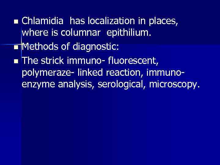 Chlamidia has localization in places, where is columnar epithilium. n Methods of diagnostic: n