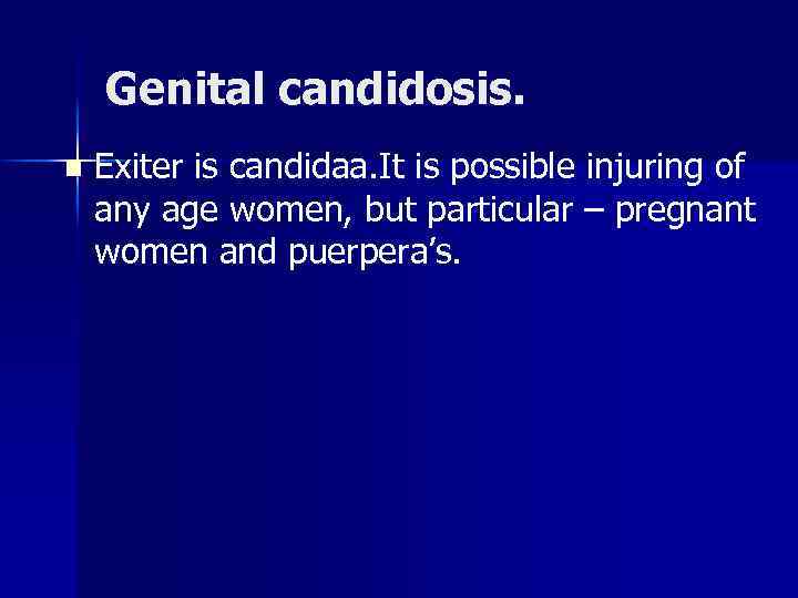 Genital candidosis. n Exiter is candidaa. It is possible injuring of any age women,