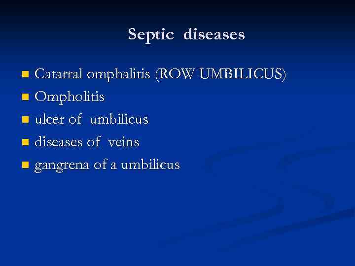 Septic diseases Catarral omphalitis (ROW UMBILICUS) n Оmpholitis n ulcer of umbilicus n diseases