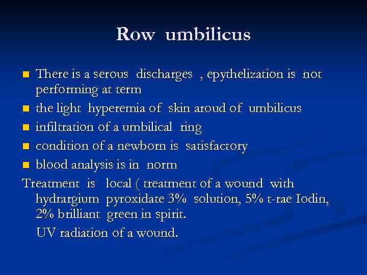 Row umbilicus There is a serous discharges , epythelization is not performing at term
