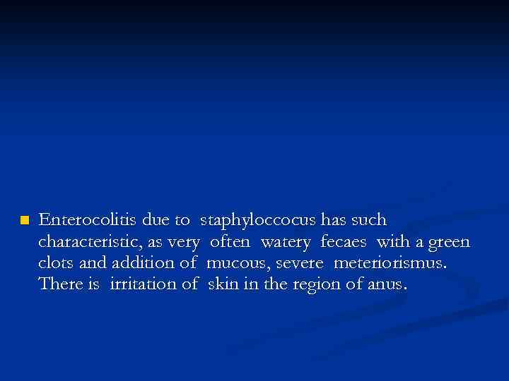 n Enterocolitis due to staphyloccocus has such characteristic, as very often watery fecaes with