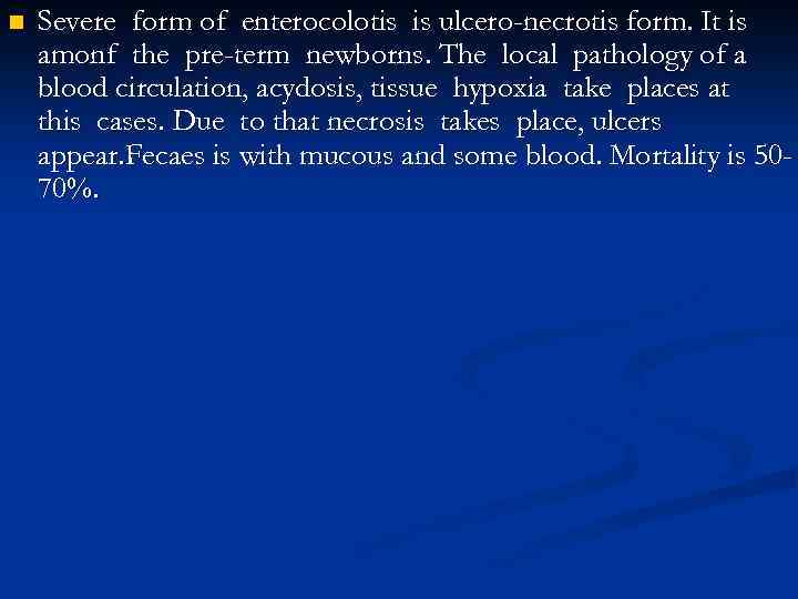 n Severe form of enterocolotis is ulcero-necrotis form. It is amonf the pre-term newborns.