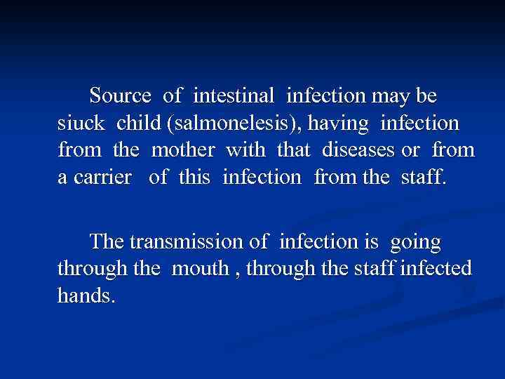 Source of intestinal infection may be siuck child (salmonelesis), having infection from the mother