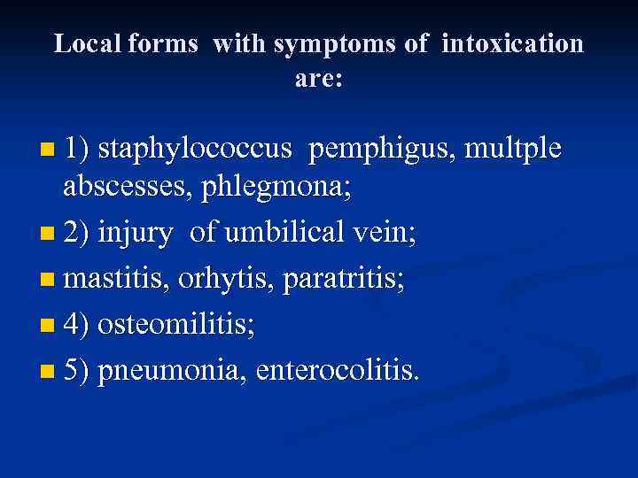 Local forms with symptoms of intoxication are: n 1) staphylococcus pemphigus, multple abscesses, phlegmona;