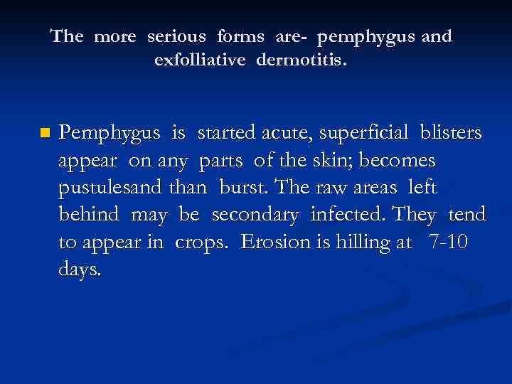 The more serious forms are- pemphygus and exfolliative dermotitis. n Pemphygus is started acute,