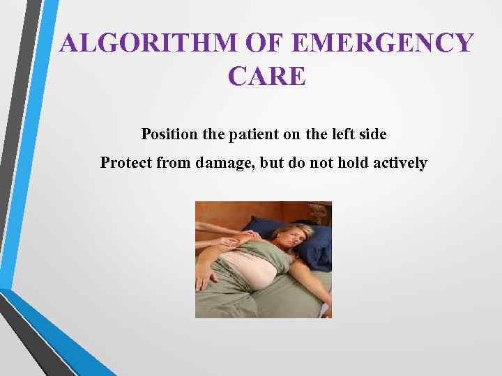 ALGORITHM OF EMERGENCY CARE Position the patient on the left side Protect from damage,