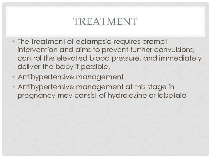 TREATMENT • The treatment of eclampsia requires prompt intervention and aims to prevent further