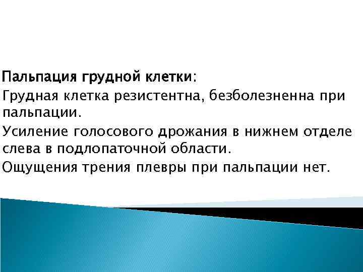 Пальпация грудной клетки: Грудная клетка резистентна, безболезненна при пальпации. Усиление голосового дрожания в нижнем