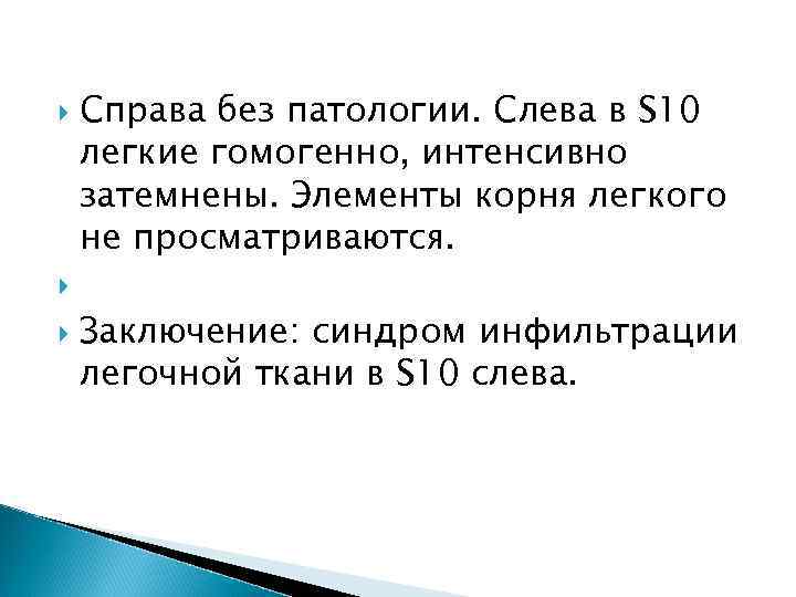 Справа без патологии. Слева в S 10 легкие гомогенно, интенсивно затемнены. Элементы корня легкого