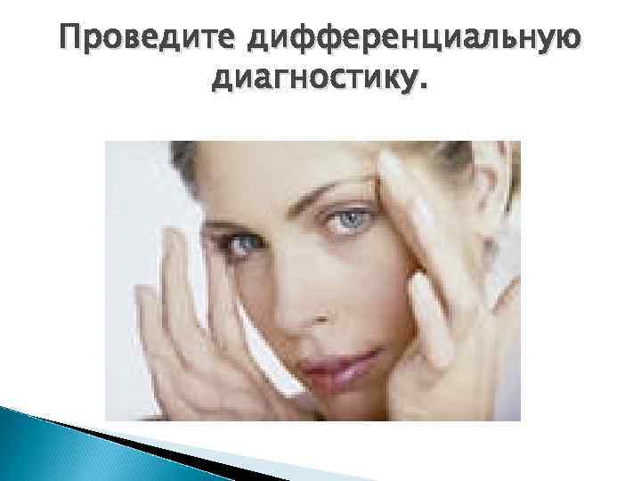 Проведите дифференциальную диагностику. 