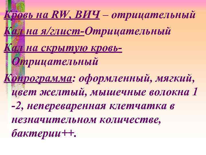 Кровь на RW, ВИЧ – отрицательный Кал на я/глист-Отрицательный Кал на скрытую кровь. Отрицательный