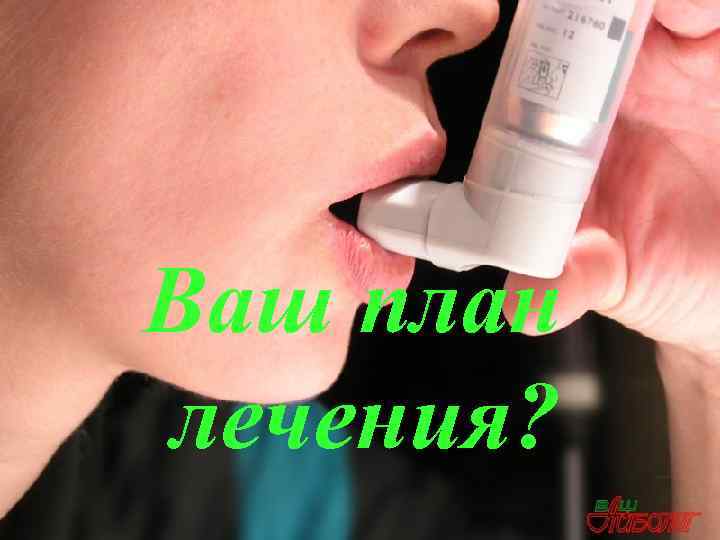 Ваш план лечения? 